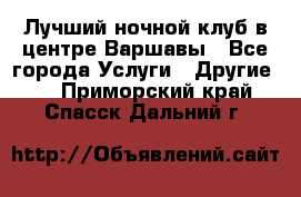 Лучший ночной клуб в центре Варшавы - Все города Услуги » Другие   . Приморский край,Спасск-Дальний г.